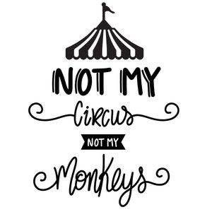 a black and white poster with the words not my circus, not my monkeys