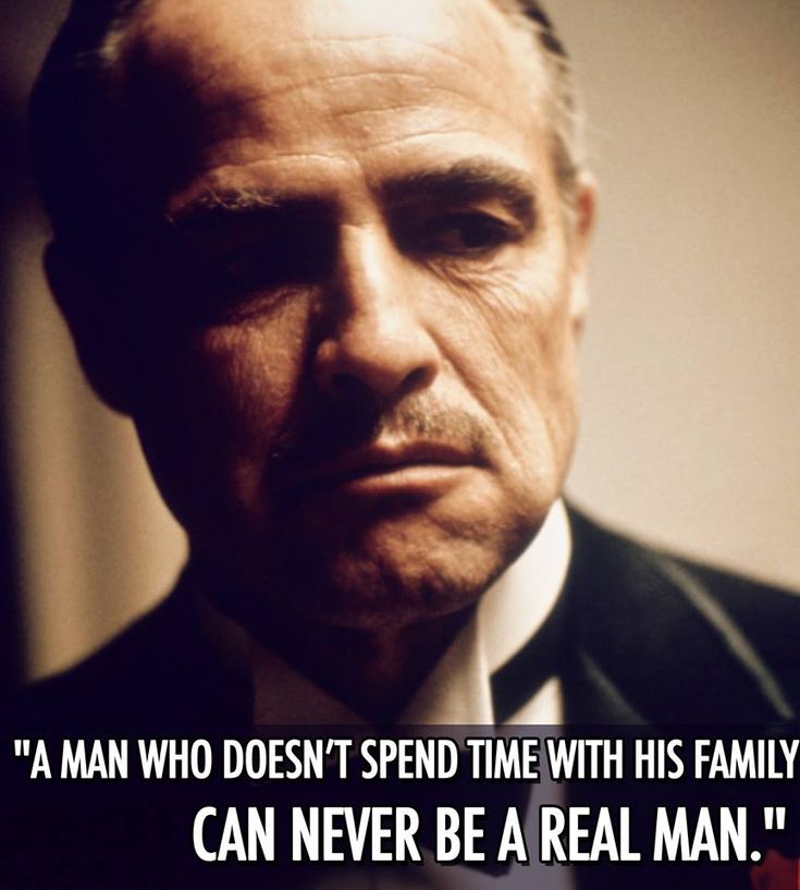 a man who doesn't spend time with his family can never be a real man