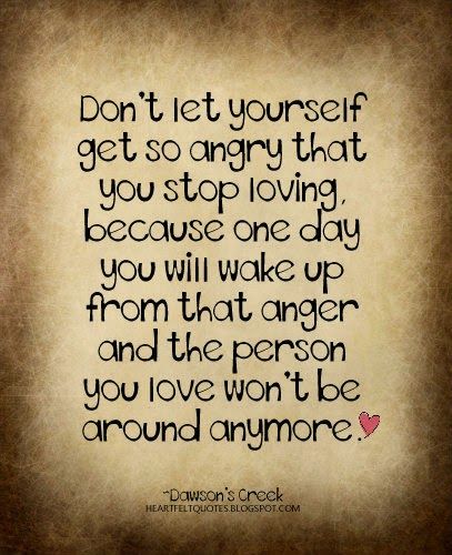 a quote that says, don't let yourself get so angry that you stop loving because