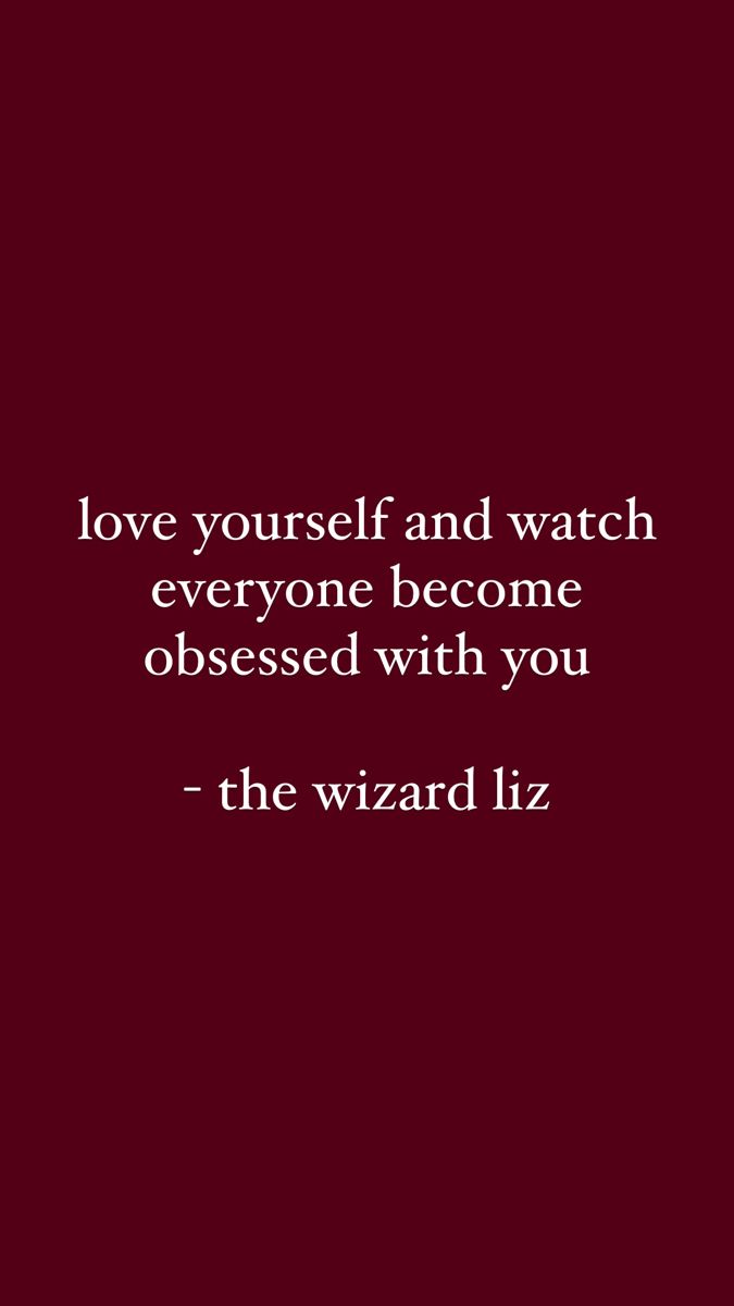 a quote that reads love yourself and watch everyone become obessed with you - the wizard liz