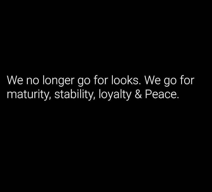 we no longer go for looks we go for matruity, stability, lovable & peace