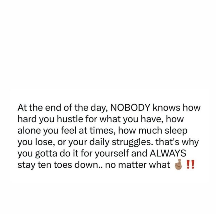 an image with the words at the end of the day nobody knows how hard you hustle for what you have, how do you feel at times, how much sleep