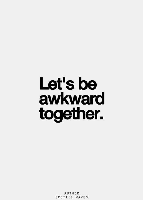 a black and white poster with the words let's be awkward together