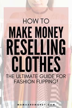 the ultimate guide for how to make money reselling clothes