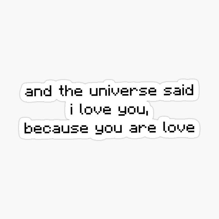 a quote that says and the universe said i love you, because you are love