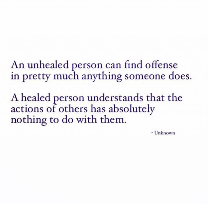 an unhealed person can find offense in pretty much anything someone does - unknown