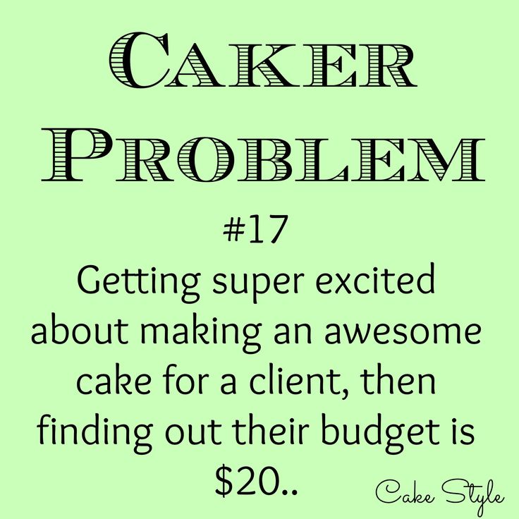 a green sign that says caker problem 17 getting super excited about making an awesome cake for a client, then finding out their budget is $ 20