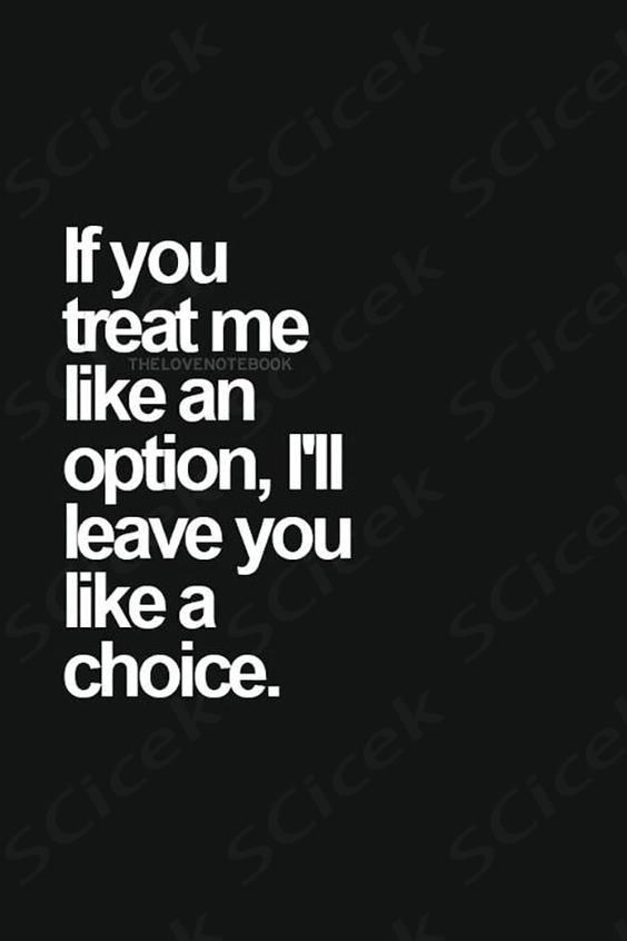 the words if you treat me like an option, i'll leave you like a choice