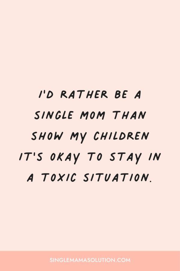 the quote i'd rather be a single mom than show my children it's okay to stay in a toxic situation