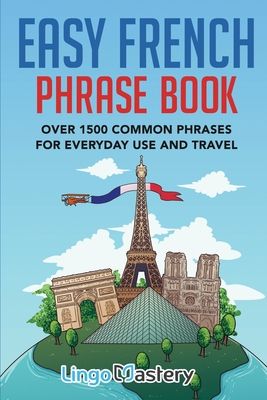 the easy french phrase book over 150 common phrases for everyday use and travel by lingo bastry