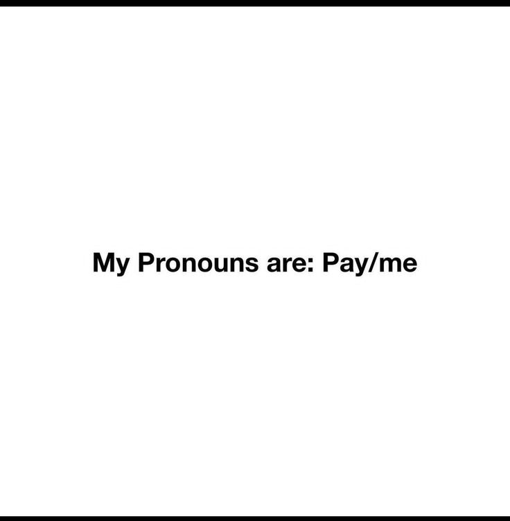 the words my pronouns are pay me on a white background