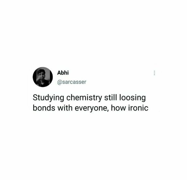 an ad with the caption saying studying chemistry still losing bonds with everyone, how ironic?