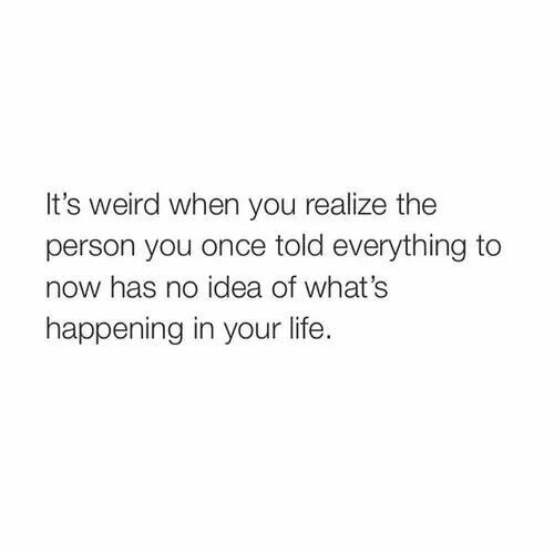 a white background with the words it's weird when you retalize the person you once told everything to now has no idea of what's happening in your life