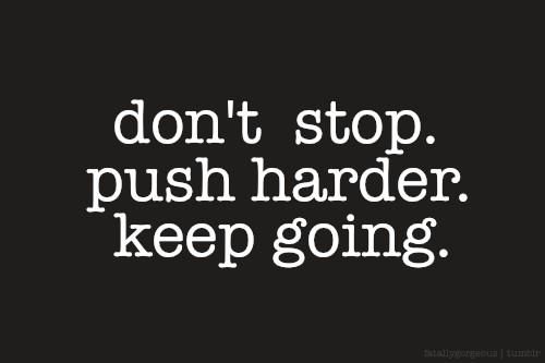 the words don't stop push harder, keep going on black and white background