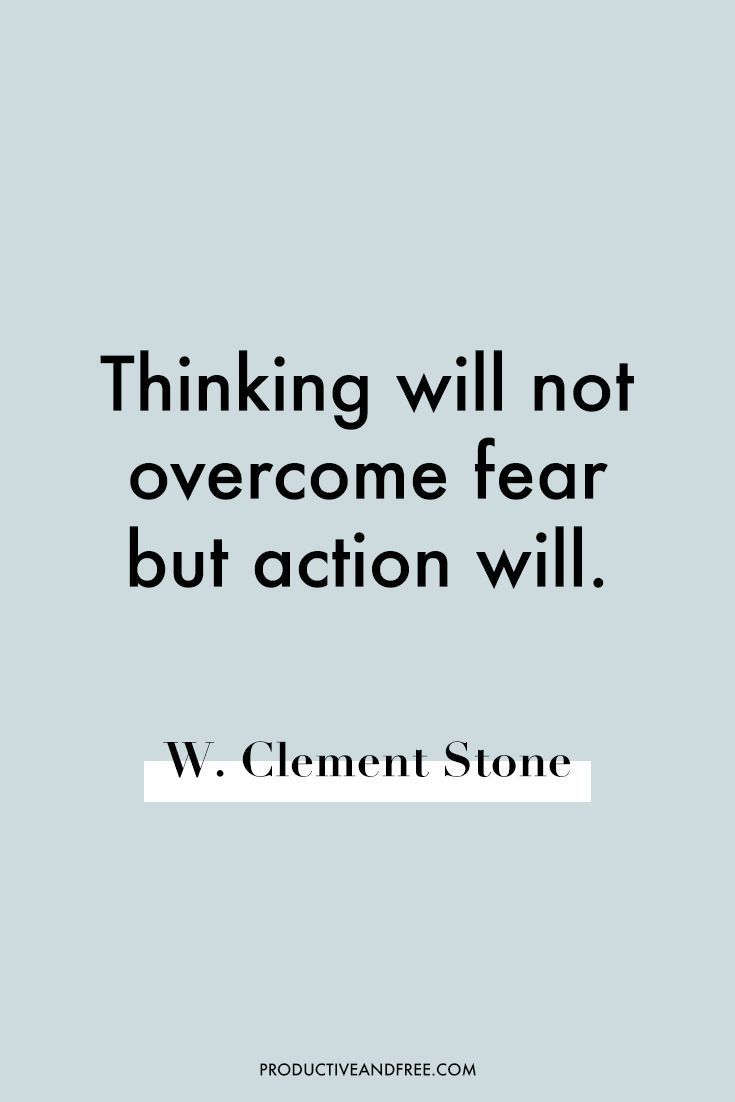 a quote that reads, thinking will not overcome fear but action will w clement stone