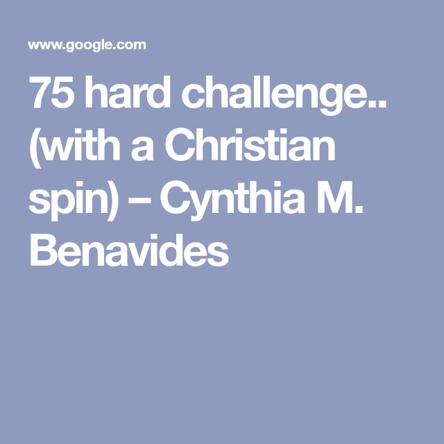 the text reads 75 hard challenge with a christian spin - cynthia m benavides