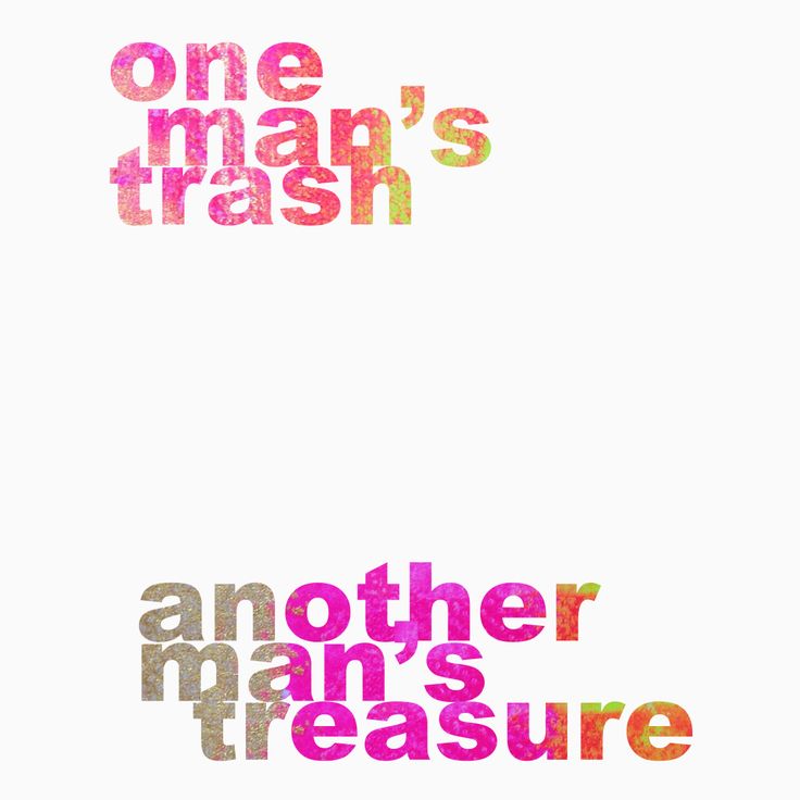 one man's trash another man's measure by the words on it are multicolored