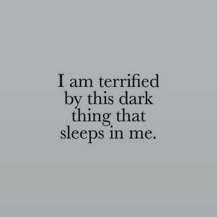 the words i am terrified by this dark thing that sleeps in me