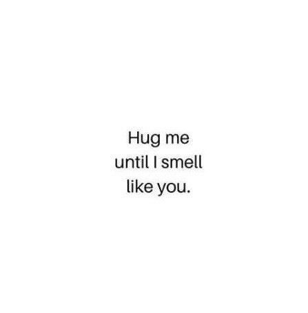 the words hug me until i smell like you are written in black on a white background