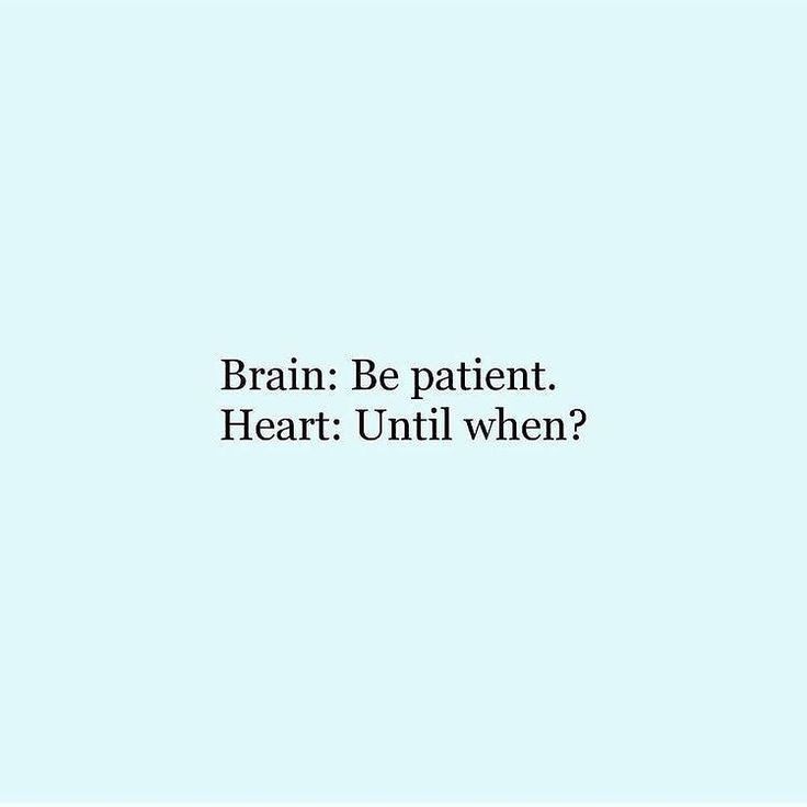 the words brain be patient heart until when?