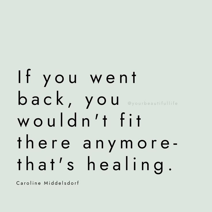 the quote if you went back, you wouldn't fit there anymore that's healing