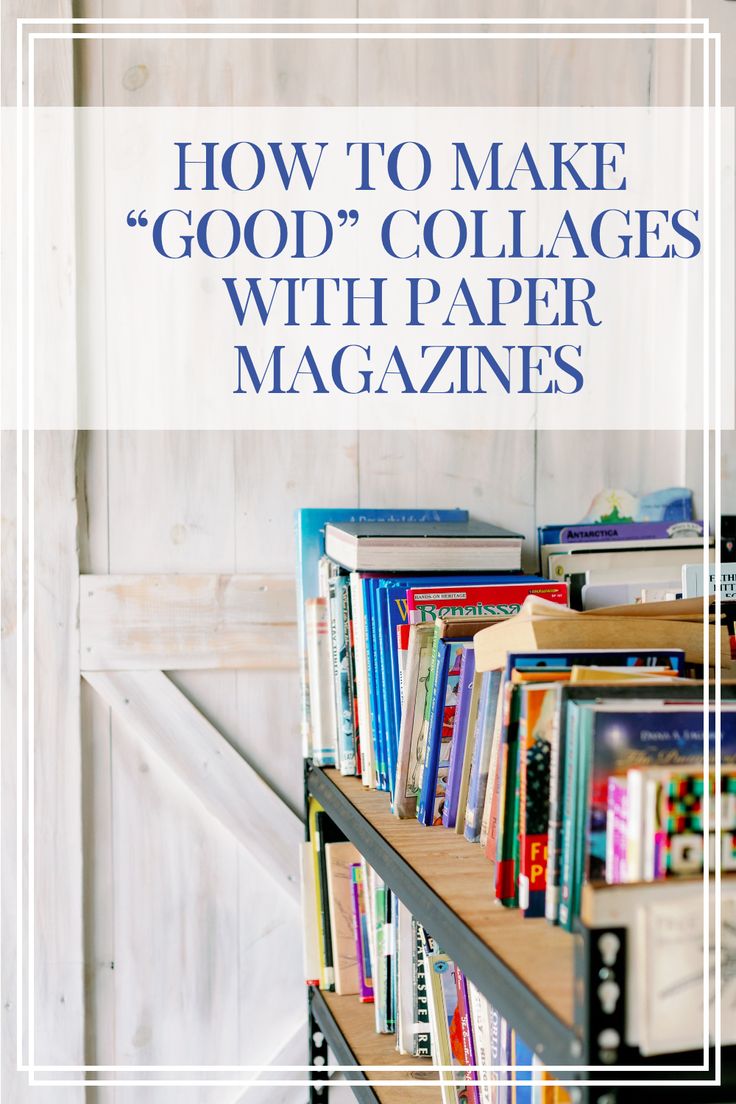 a book shelf filled with books and the words how to make good collages with paper magazines