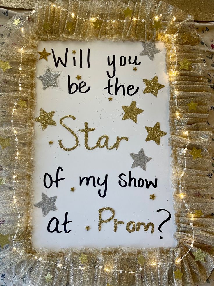 a sign that says, will you be the star of my show at prom?