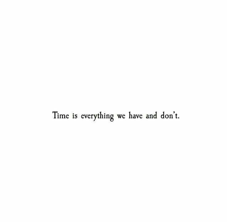 the words time is everything we have and don't are written in black on a white background