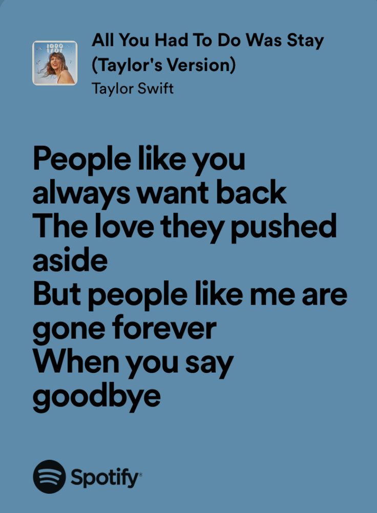 people like you always want to back the love they pushed aside but people like me are gone forever when you say goodbye