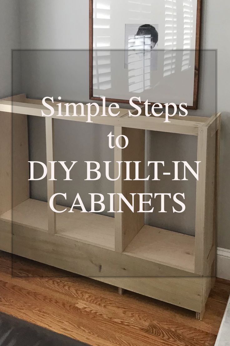 simple steps to diy built - in cabinets with text overlay that reads, simple steps to diy built - in cabinets