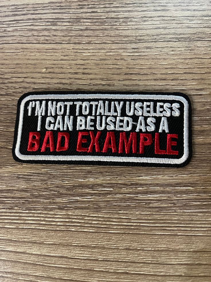 a patch that says i'm not totally uselesss can be used as a bad example