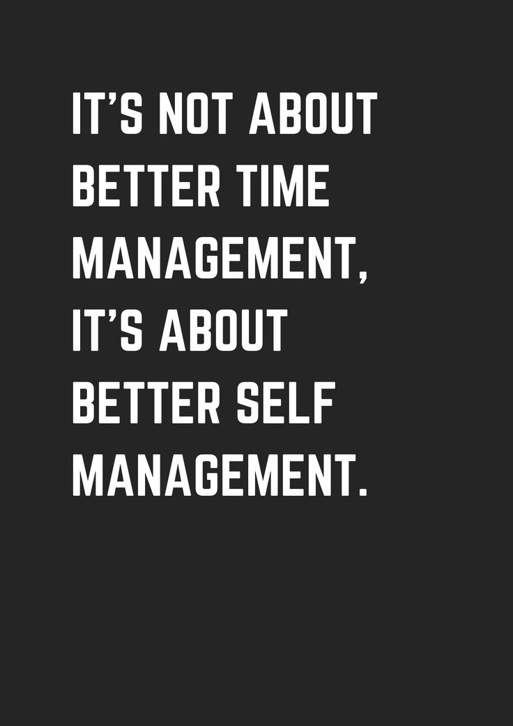 it's not about better time management, it's about better self management