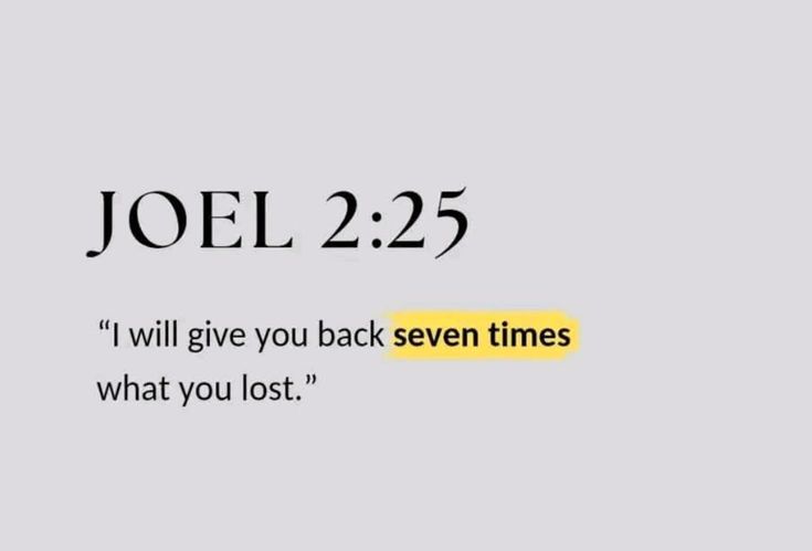 the text reads, joel 22 25 i will give you back seven times what you lost