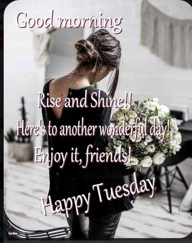 a woman holding a bouquet of flowers in her hand and the words good morning rise and shine heres to another wonderful day enjoy it, friends happy tuesday