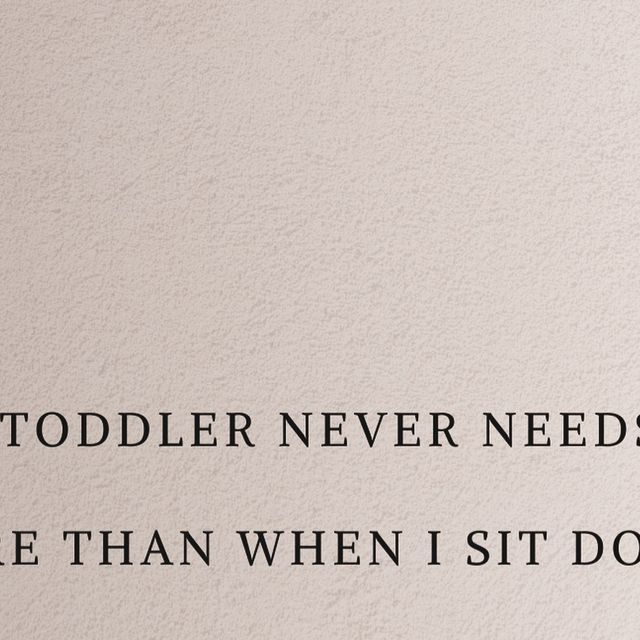 a quote written on a wall that says, toddler never needs to be more than when i sit down