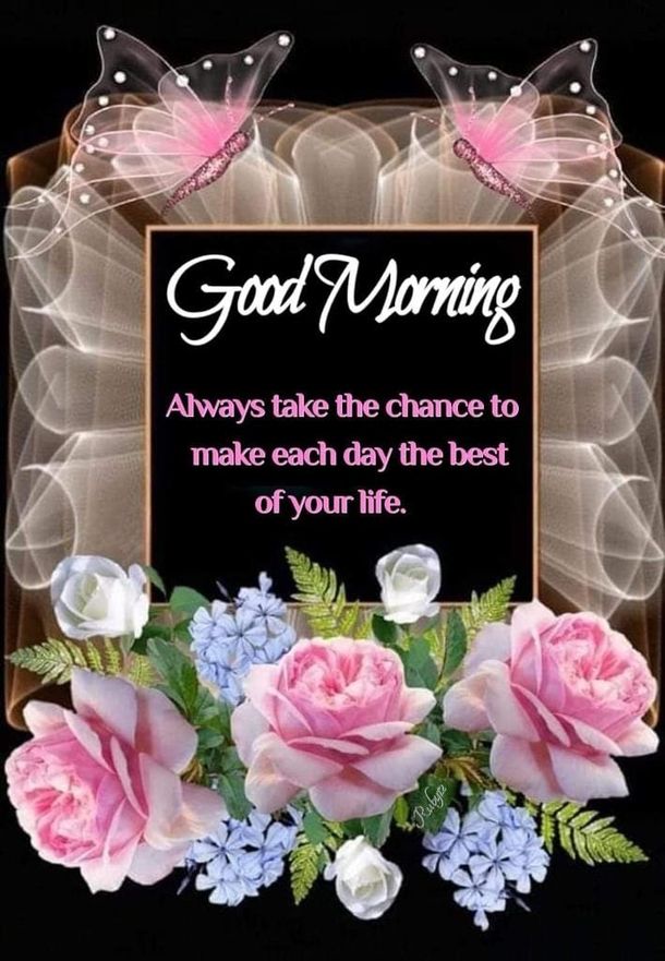 pink roses and blue flowers are in front of a sign that says, good morning always take the chance to make each day the best of your life