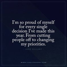 i'm so proud of myself for every single decision i've made this year from cutting people off to changing my priorities