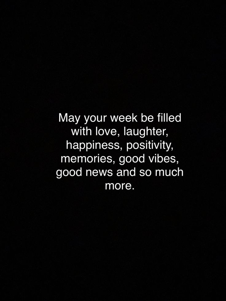 a black and white photo with the words may your week be filled with love, laughter, happiness, positivity, memories, good vibes, good news and so much more