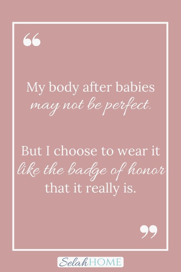 a quote that says, my body after babies may not be perfect but i choose to wear it like the badge of honor that it really is