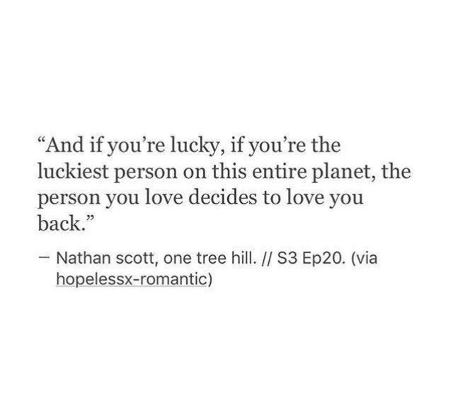 a quote from nathan scott about love and luck, if you're lucky, if you're the harlest person on this entire planet, the person you love decides to love