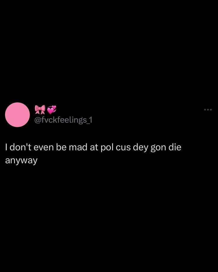 a text message that reads, i don't even be mad at pols devy on die anyway