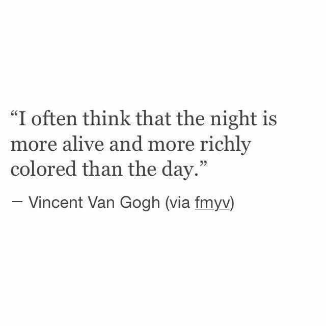 an image with the quote i often think that the night is more alive and more richly colored than the day