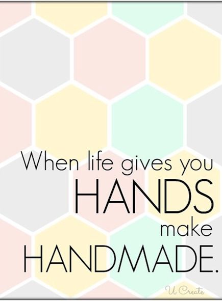 a quote that says when life gives you hands make handmade