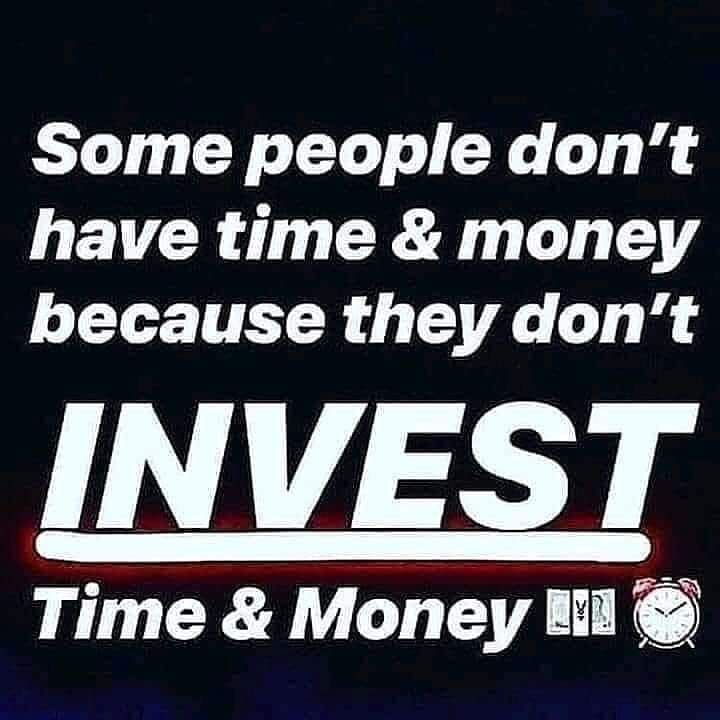 some people don't have time & money because they don't invest time and money