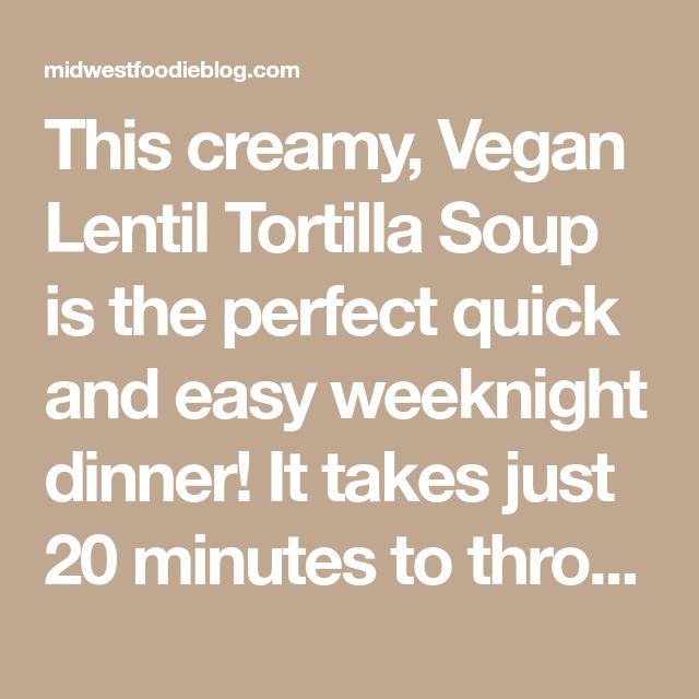 this creamy, vegan lenti tortilla soup is the perfect quick and easy weeknight dinner it takes just 20 minutes to throw