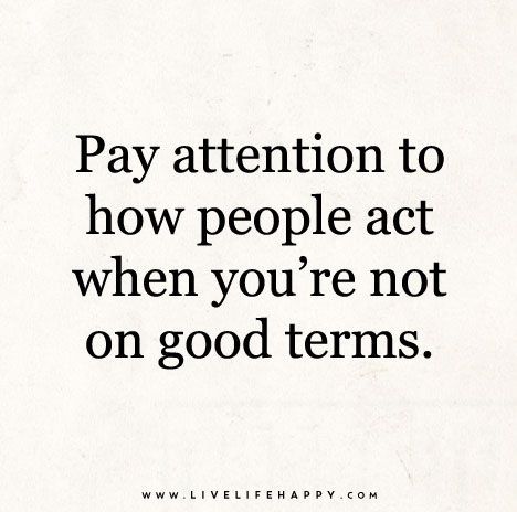 a quote on pay attention to how people act when you're not on good items