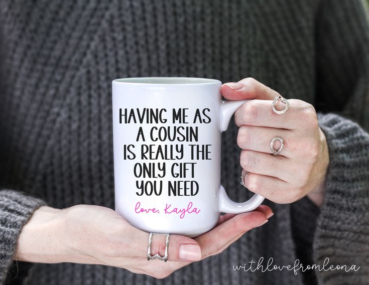 a woman holding a coffee mug with the words having me as a cousin is really the only gift you need