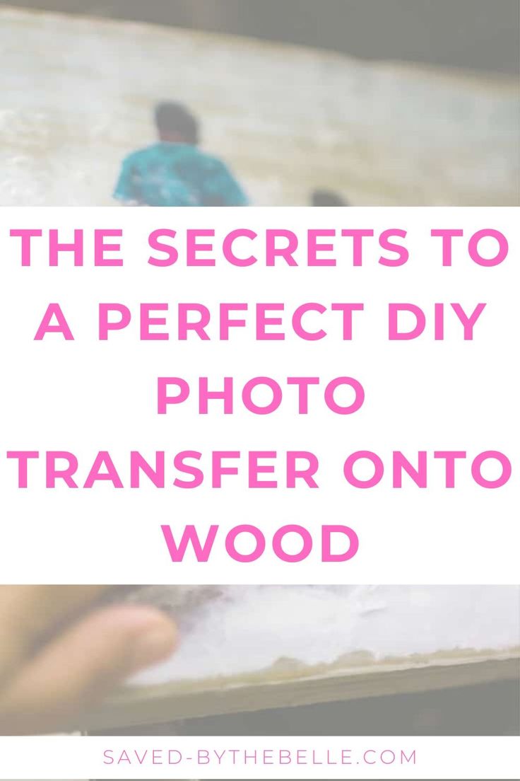 the secrets to a perfect diy photo transfer onto wood with text overlay that reads, the secrets to a perfect diy photo transfer onto wood