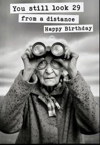 an old woman looking through binoculars with the caption you still look 29 from a distance happy birthday