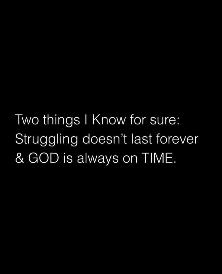 two things i know for sure struggling doesn't last forever and god is always on time